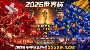 6月19日 03:00 瑞士vs波黑 B组 SoFi Stadium球场 洛杉矶